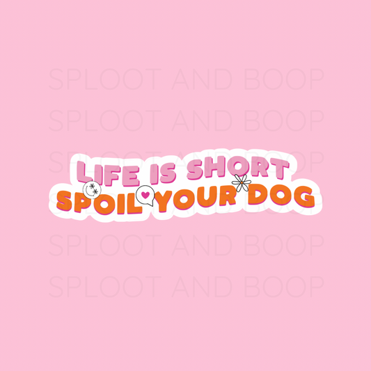 Life is short spoil your dog sticker